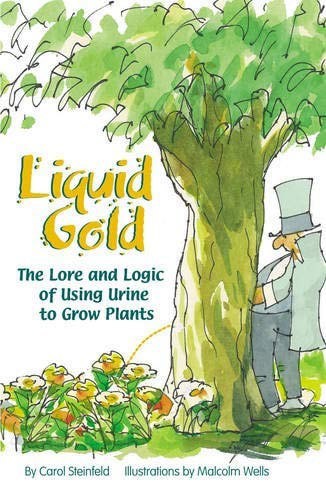 Liquid Gold The Lore And Logic Of Using Urine To Grow Plants by Carol Steinfeld