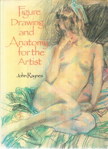Figure Drawing And Anatomy for the Artist by John Raynes