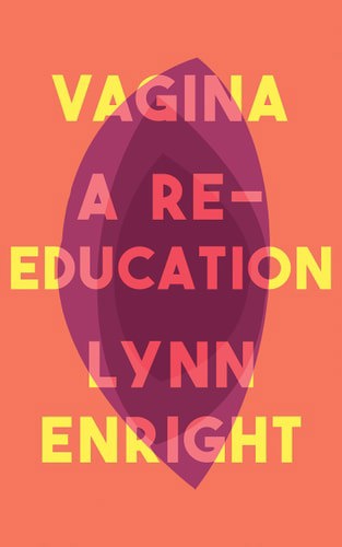 Vagina A Re-Education by Lynn Enright