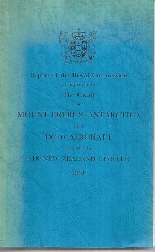 Report of the Royal Commission To Inquire Into the Crash on Mount Erebus, Antarctica of a Dc10 Aircraft Operated By Air New Zealand Limited