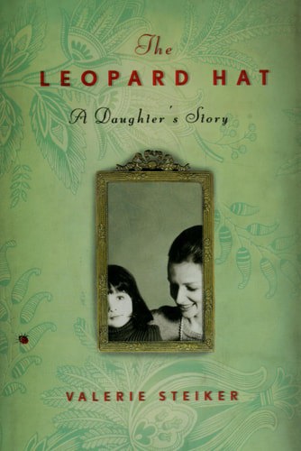 The Leopard Hat: A Daughter's Story by Valerie Steiker