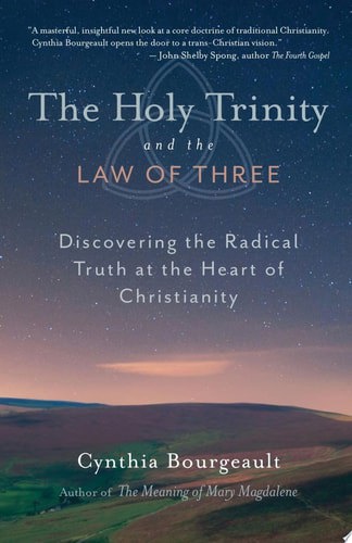 The Holy Trinity And The Law Of Three Discovering The Radical Truth At The Heart Of Christianity by Cynthia Bourgeault