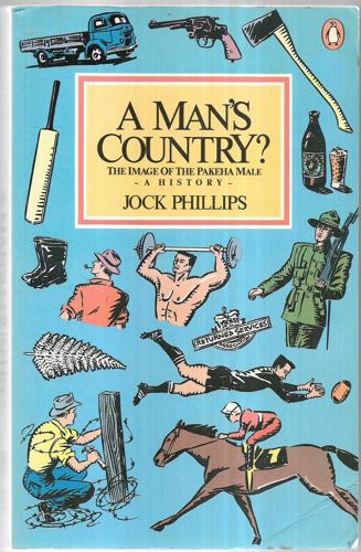 A Man's Country? The Image Of The Pakeha Male - A History by Jock Phillips