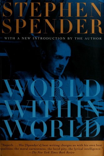 World Within World The Autobiography Of Stephen Spender by Stephen Spender