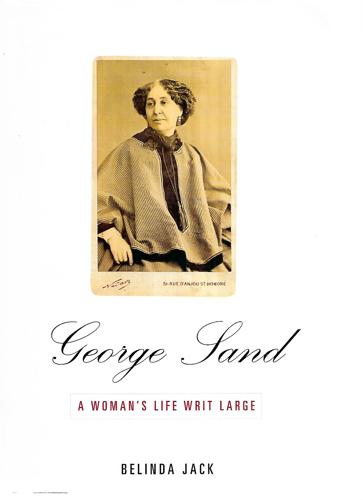 George Sand: A Woman's Life Writ Large by Belinda Jack