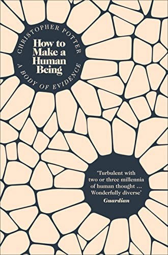 How To Make A Human Being: A Body Of Evidence by Christopher Potter