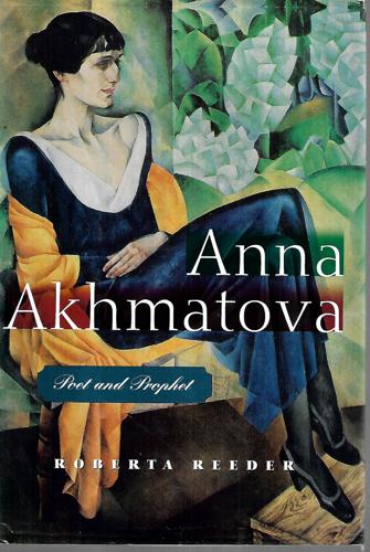 Anna Akhmatova - Poet And Prophet by Roberta Reeder