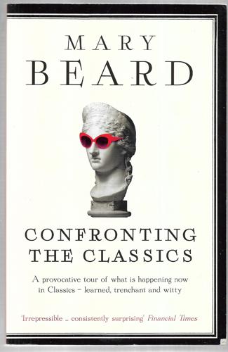 Confronting The Classics Traditions, Adventures And Innovations by Mary Beard