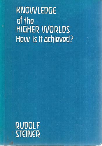 Knowledge Of The Higher Worlds: How Is It Achieved? by Rudolf Steiner