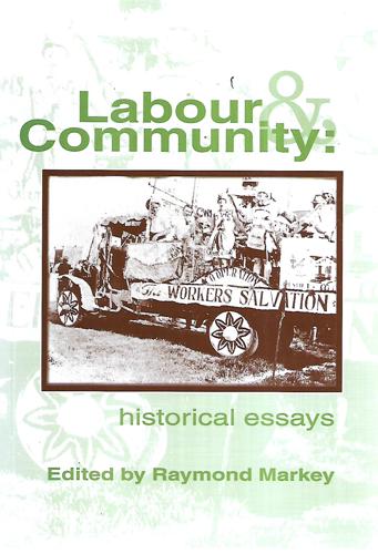 Labour And Community : Historical Essays by Raymond Markey