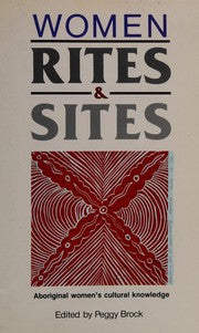Women, Rites & Sites: Aboriginal Women's Cultural Knowledge by Peggy Brock