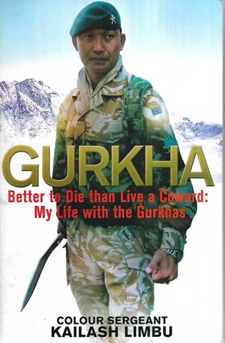 Gurkha: Better To Die Than Live A Coward - My Life In The Gurkhas by Kailash Limbu