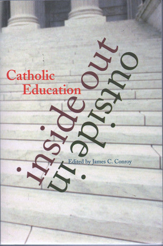 Catholic Education: Inside-Out/Outside-In by James C. Conroy
