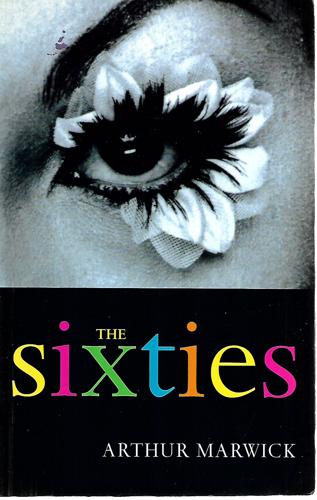 The Sixties: Cultural Transformation In Britain, France, Italy And The United States, C. 1958 - C. 1974 by Arthur Marwick