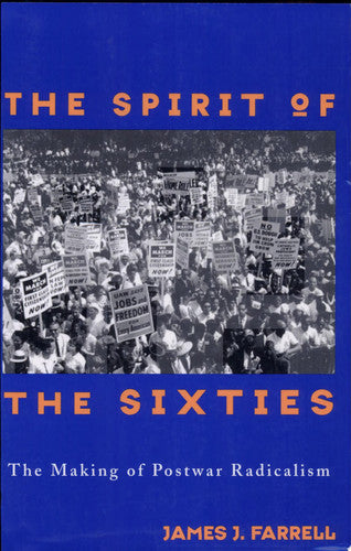 The Spirit Of The Sixties: Making Postwar Radicalism by James J. Farrell