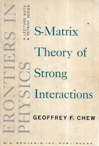 S-Matrix Theory Of Strong Interactions: A Lecture Note And Reprint Volume by Geoffrey F. Chew