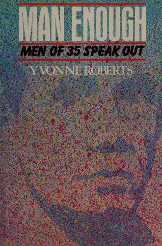 Man Enough : Men Of 35 Speak Out by Yvonne Roberts