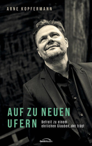Auf Zu Neuen Ufern Befreit Zu Einem Ehrlichen Glauben, Der Trägt by Arne Kopfermann