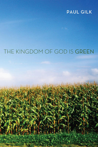 The Kingdom Of God Is Green by Paul Gilk