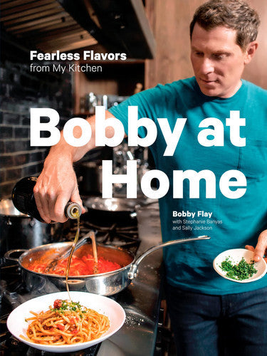 Bobby At Home : Fearless Flavors From My Kitchen by Stephanie Banyas and Bobby Flay and Sally Jackson