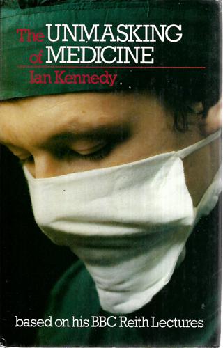 The Unmasking Of Medicine by Ian Kennedy