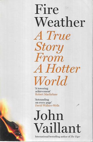 Fire Weather: A True Story From A Hotter World by John Vaillant