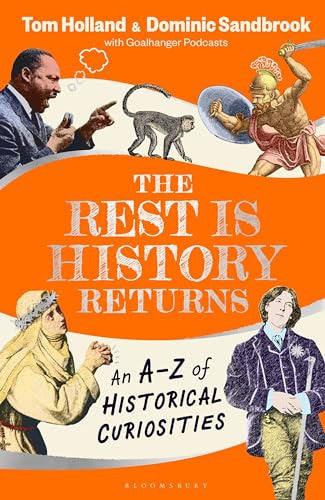 The Rest Is History Returns: An A-Z Of Historical Curiosities by Tom Holland and Dominic Sandbrook