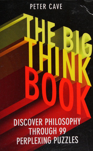 The Big Think: Book Discover Philosophy Through 99 Perplexing Problems by Peter Cave