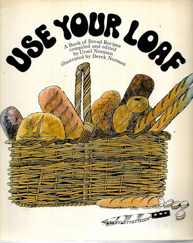 Use Your Loaf - A Book Of Bread Recipes Old And New by Ursel Norman
