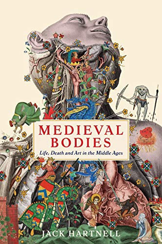 Medieval Bodies - Life, Death and Art in the Middle Ages by Jack Hartnell