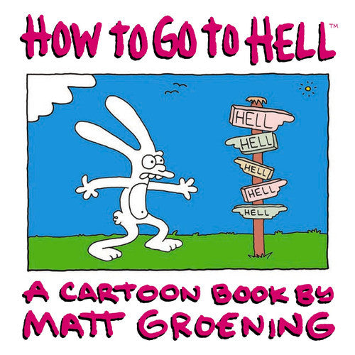 How To Go To Hell: A Cartoon Book By Matt Groening by Matt Groening