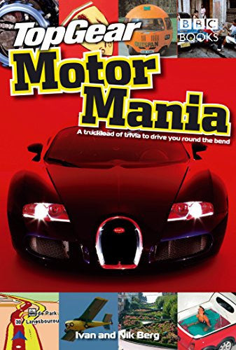 Top Gear Motor Mania: A Truckload Of Trivia To Drive You Round The Bend by Ivan Berg and Nick Berg