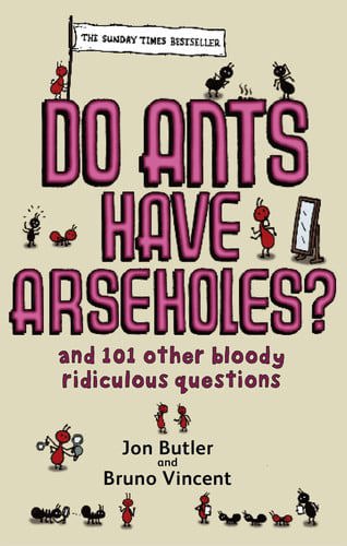 Do Ants Have Arseholes? by Jon Butler and Bruno Vincent