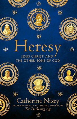 Heresy: Jesus Christ And The Other Sons Of God by Catherine Nixey