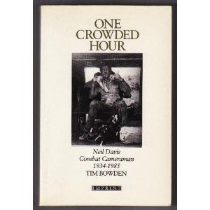 One Crowded Hour: Neil Davis, Combat Cameraman, 1934-1985 by Tim Bowden