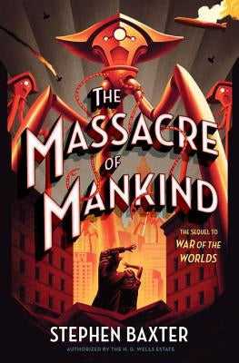 The Massacre of Mankind - a Sequel To the War of the Worlds By H.G. Wells by Stephen Baxter