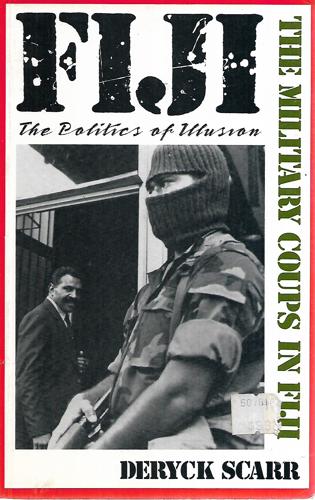 Fiji - Politics Of Illusion: The Military Coups In Fiji by Deryck Scarr