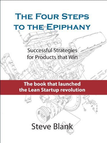 The Four Steps To The Epiphany: Successful Strategies For Products That Win by Steve Blank