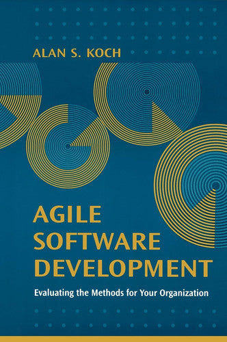 Agile Software Development: Evaluating The Methods For Your Organization by Koch, Alan S.