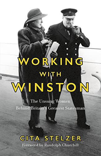 Working With Winston: The Unsung Women Behind Britain's Greatest Statesman by Cita Stelzer