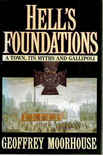 Hell's Foundations: A Town, Its Myths And Gallipoli by Geoffrey Moorhouse