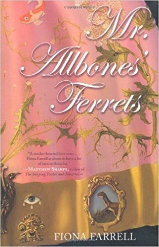 Mr. Allbones' Ferrets: An Historical Pastoral Satirical Scientifical Romance, with Mustelids by Fiona Farrell