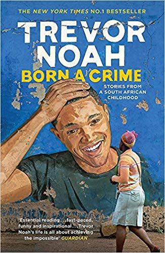 Born A Crime: Stories From A South African Childhood by Trevor Noah