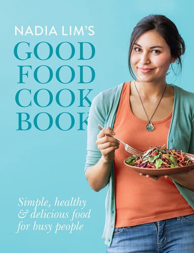Good Food Cookbook: Simple, Healthy And Delicious Food For Busy People by Nadia Lim