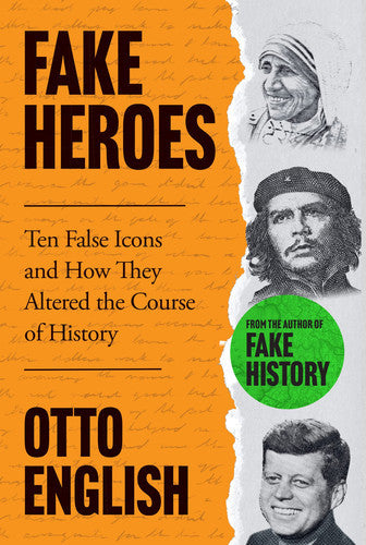 Fake Heroes: Ten False Icons And How They Altered The Course Of History by Otto English