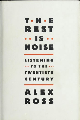 The Rest Is Noise: Listening To The Twentieth Century by Alex Ross
