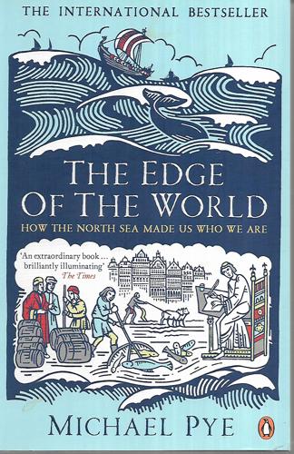 The Edge Of The World How The North Sea Made Us Who We Are by Michael Pye