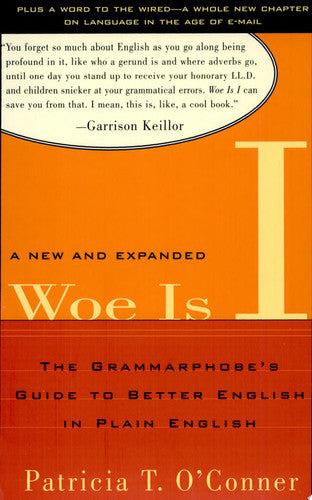 Woe Is I: The Grammarphobe's Guide To Better English In Plain English by Patricia T. O'Conner