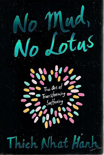 No Mud, No Lotus: The Art Of Transforming Suffering by Thich Nhat Hanh