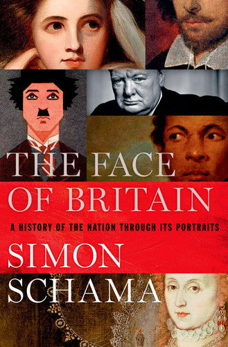 The Face Of Britain: A History Of The Nation Through Its Portraits by Simon Schama